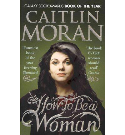 How to be a Woman | 9780091940744 | Moran, Caitlin