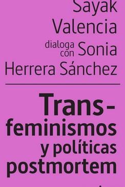 TRANS-FEMINISMOS Y POLITICAS POSTMORTEM | 9788418826337 | VALENCIA, SAYAK / HERRRARA SANCHEZ, SONIA