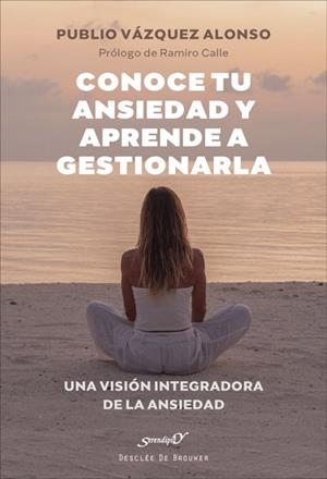 Conoce tu ansiedad y aprende a gestionarla. Una visión integradora de la ansieda | 9788433031907 | Vázquez Alonso, Publio