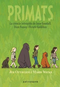 PRIMATS. LA CIENCIA INTRÉPIDA DE JANE GOODALL, DIAN FOSSEY I BIRUTÉ GALDIKAS | 9788467947571 | , JIM OTTAVIANI Y MARIS WICKS