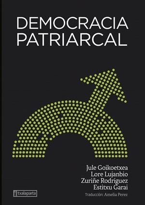 Democracia patriarcal | 9788418252969 | Garai Artetxe, Estitxu / Goikoetxea Mentxaka, Jule / Lujanbio Etxeberria, Lore / Rodriguez Lara, Zur