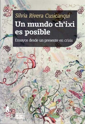 Un mundo ch'ixi es posible : ensayos desde un presente en crisis / Silvia Rivera | 9789873687365 | Rivera Cusicanqui, Silvia