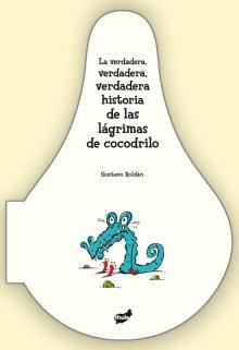 La verdadera, verdadera, verdadera historia de las lágrimas de cocodrilo | 9788492595464 | Roldán, Gustavo