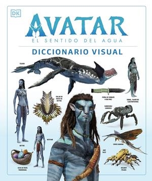 Avatar: El sentido del agua. Diccionario visual | 9780241594971 | Izzio, Joshua / Procter, Ben / Berger, Zachary / Cole, Dylan / Perez, Reymundo / Weaver, Sigourney
