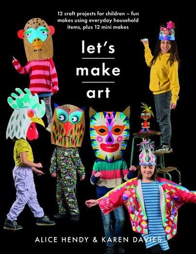 LET S MAKE ART: 12 CRAFT PROJECTS FOR CHILDREN | 9781526784544 | Alice Hendy & Karen Davies